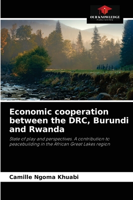 Economic cooperation between the DRC, Burundi and Rwanda: State of play and perspectives. A contribution to peacebuilding in the African Great Lakes region