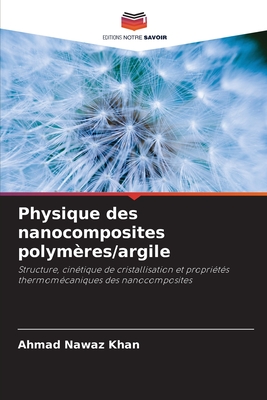 Physique des nanocomposites polymères/argile: Structure, cinétique de cristallisation et propriétés thermomécaniques des nanocomposites (French Edition)
