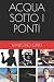 Acqua sotto i ponti by Marcello Orrù