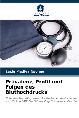 Prävalenz, Profil und Folgen des Bluthochdrucks: Unter den Beschäftigten der Société Nationale Électricité von 2015 bis 2017: Der Fall der Polyclinique de la Gombe (German Edition)