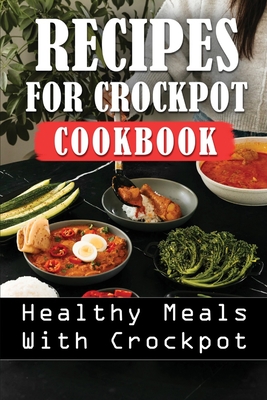 Recipes For Crockpot Cookbook: Healthy Meals With Crockpot: Foods Of Crockpot Recipes