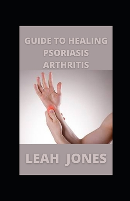 Guide to Healing Psoriasis Arthritis: Conquering Arthritis Naturally