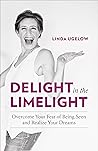 Delight in the Limelight: Overcome Your Fear of Being Seen and Realize Your Dreams Book cover for Delight in the Limelight: Overcome Your Fear of Being Seen and Realize Your Dreams