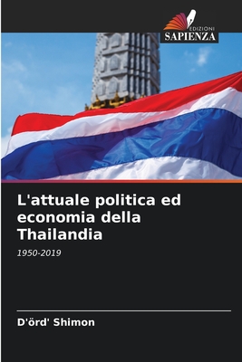 L'attuale politica ed economia della Thailandia: 1950-2019 (Italian Edition)