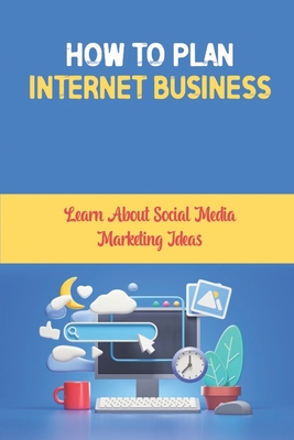 How To Plan Internet Business: Learn About Social Media Marketing Ideas: Entrepreneurship Traits