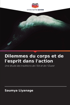 Dilemmes du corps et de l'esprit dans l'action: Une étude des traditions de l'Est et de l'Ouest (French Edition)