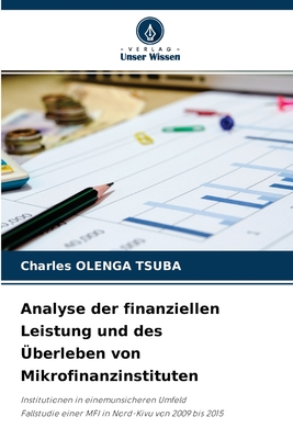 Analyse der finanziellen Leistung und des Überleben von Mikrofinanzinstituten: Institutionen in einemunsicheren UmfeldFallstudie einer MFI in Nord-Kivu von 2009 bis 2015 (German Edition)