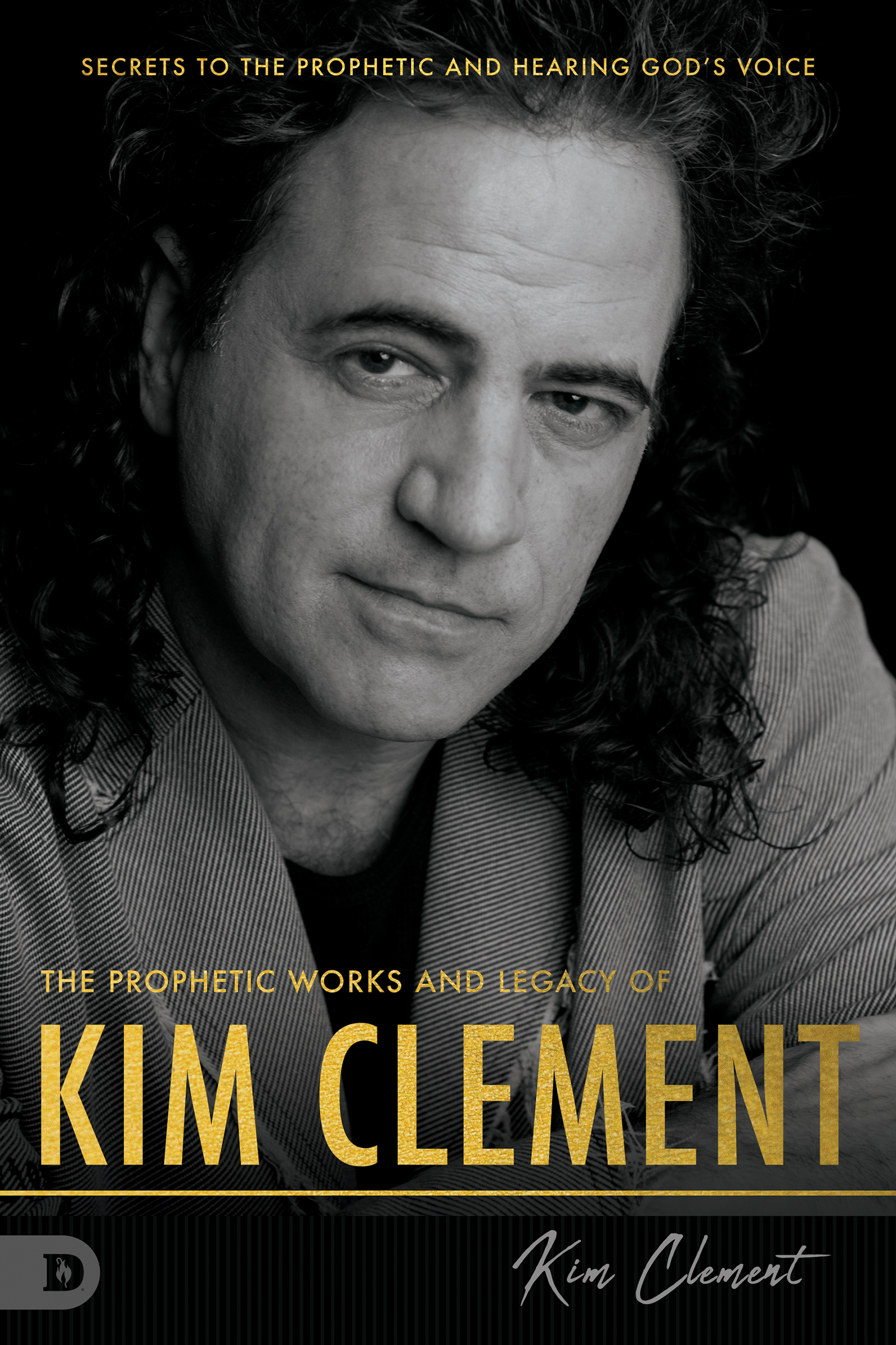 The Prophetic Works and Legacy of Kim Clement: Secrets to the Prophetic and Hearing God's Voice