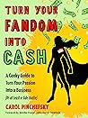 Turn Your Fandom Into Cash: A Geeky Guide to Turn Your Passion Into a Business (or at least a Side Hustle)