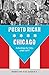 Puerto Rican Chicago: Schooling the City, 1940-1977