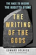 The Writing of the Gods: The Race to Decode the Rosetta Stone 