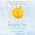 The Mindful Day: Practical Ways to Find Focus, Calm, and Joy From Morning to Evening