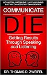 Communicate or Die: Getting Results Through Speaking and Listening (The Global Leader Series)