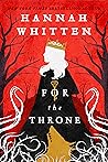 For the Throne by Hannah F. Whitten