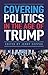 Covering Politics in the Age of Trump by Jerry Ceppos