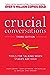 Crucial Conversations: Tools for Talking When Stakes are High, Third Edition