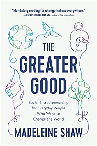 The Greater Good: Social Entrepreneurship for Everyday People Who Want to Change the World