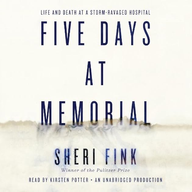 Five Days at Memorial: Life and Death in a Storm-Ravaged Hospital