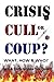 CRISIS, CULL or COUP? What, How & Who? Truth & Facts to Make ... by Stephen T. Manning