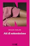 Atti di sottomissione by Megan Nolan Atti di sottomissione by Megan Nolan