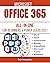 MICROSOFT OFFICE 365 ALL-IN-ONE FOR BEGINNERS & POWER USERS: The Concise Microsoft Office 365 A-Z Mastery Guide for All Users (Word, Excel, PowerPoint, Access, SharePoint, Teams & Publisher)