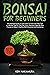 Bonsai for Beginners: The E...