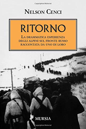 Ritorno: La drammatica esperienza degli alpini sul fronte russo raccontata da uno di loro (1939-1945. Seconda guerra mondiale) (Italian Edition)