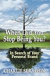 When Did You Stop Being You?: In Search of Your Personal Brand When Did You Stop Being You?: In Search of Your Personal Brand