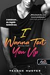 I Wanna Text You Up  – Kattanj rám! by Teagan Hunter