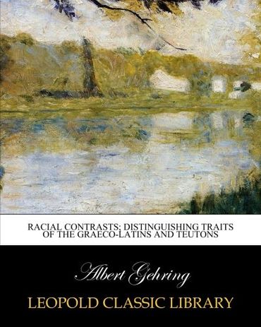 Racial contrasts; distinguishing traits of the Graeco-Latins and Teutons