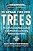 To Speak for the Trees: My Life's Journey from Ancient Celtic Wisdom to a Healing Vision of the Forest