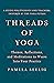 Threads of Yoga: Themes, Reflections, and Meditations to Weave into Your Practice