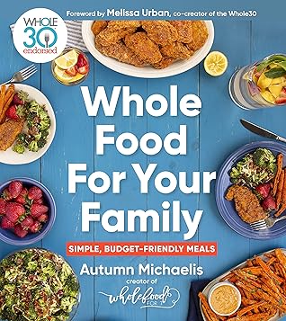 Whole Food for Your Family: 100+ Simple, Budget-Friendly Meals