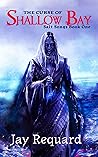 The Curse of Shallow Bay by Jay Requard