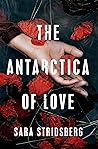 The Antarctica of Love by Sara Stridsberg