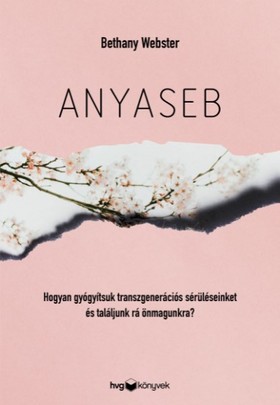 Anyaseb - Hogyan gyógyítsuk meg a transzgenerációs sebeinket és találjunk rá önmagunkra?