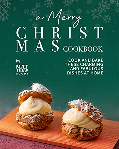 A Merry Christmas Cookbook: Cook and Bake These Charming and Fabulous Dishes at Home