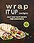 Wrap It Up Recipes: Easy and Tasty Wraps for Beginners