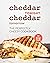 Cheddar Tonight, Cheddar Tomorrow: The Perfectly Cheesy Cookbook