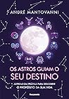 Os Astros Guiam seu Destino: Astrologia prática para descobrir o propósito da sua vida. (Portuguese Edition)