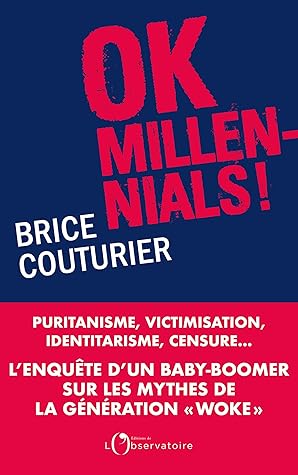 Ok Millennials !: Puritanisme, victimisation, identitarisme, censure...L'enquête d'un « baby boomer » sur les mythes de la génération woke (French Edition)