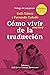 CÓMO VIVIR (MUY BIEN) DE LA TRADUCCIÓN: Lo que no aprendes en la universidad (Spanish Edition)