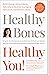 Healthy Bones Healthy You! Build Strong, Vibrant Bones Naturally to Rewrite Your Aging Story and Live Without Limits