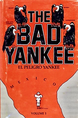 The bad Yankee, el peligro Yankee: American entrepreneurs and financiers in Mexico (Documents on the Mexican revolution)