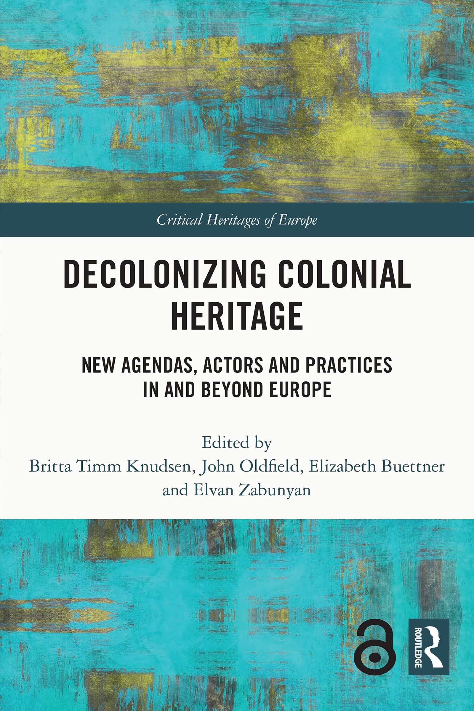 Decolonizing Colonial Heritage: New Agendas, Actors and Practices in and beyond Europe (Critical Heritages of Europe)