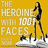 The Heroine with 1001 Faces by Maria Tatar