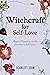Witchcraft for Self-Love : Magical Practices on the Journey to Self-Love