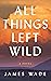 All Things Left Wild