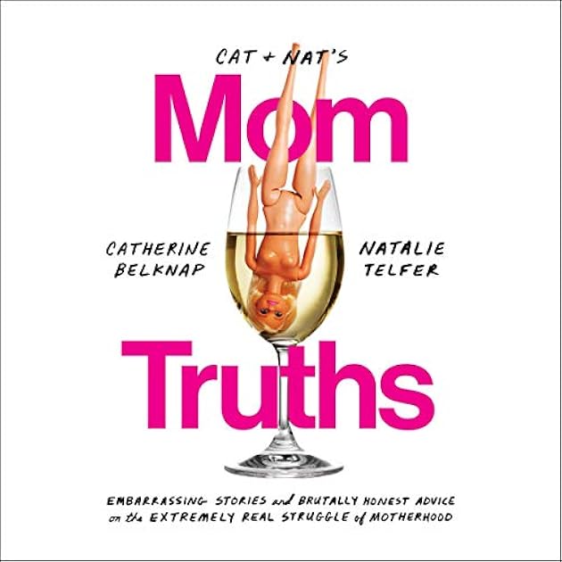 Cat and Nat's Mom Truths: Embarrassing Stories and Brutally Honest Advice on the Extremely Real Struggle of Motherhood
