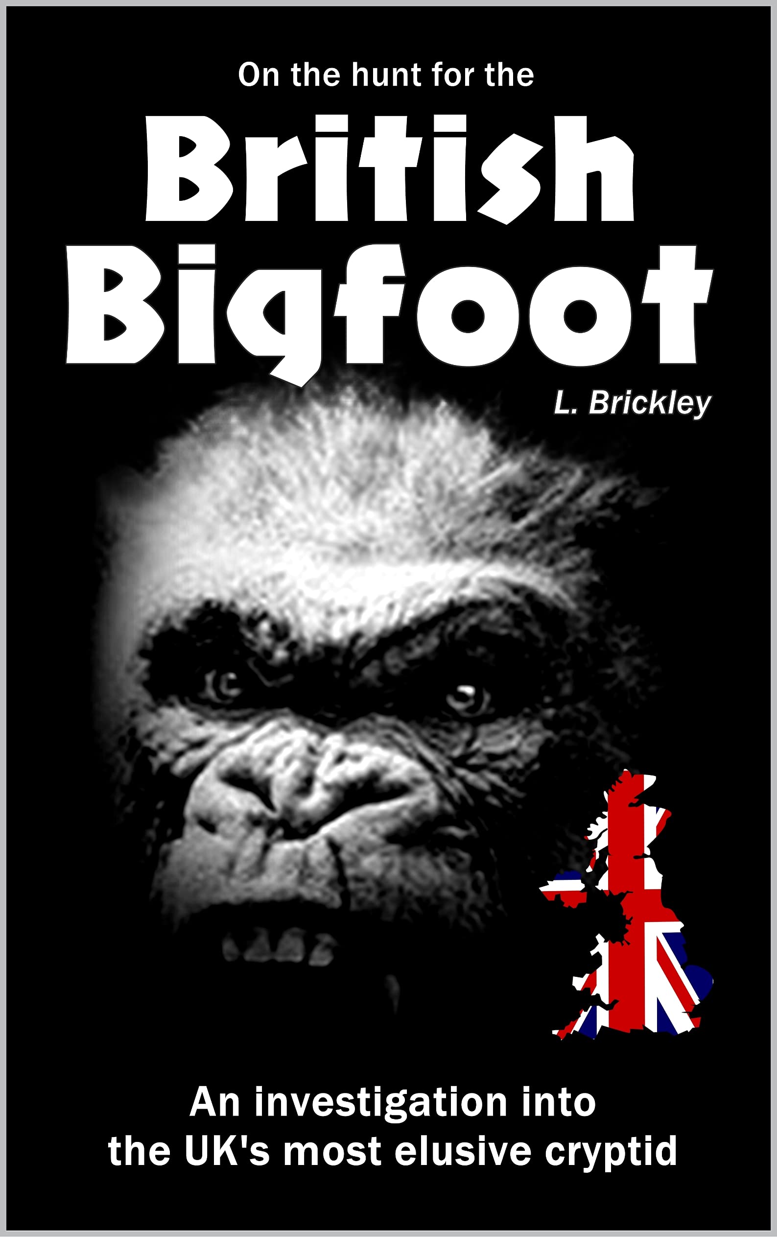 On the Hunt for the British Bigfoot : An investigation into the UK's most elusive cryptid (Lee Brickley's Paranormal X-Files)